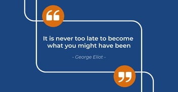 It is never too late to become what you might have been - quote.